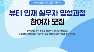 아모레퍼시픽공감재단, ‘뷰티 인재 실무자 양성과정’ 참여자 모집